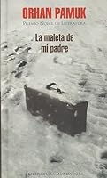 My Father S Suitcase The Nobel Lecture By Orhan Pamuk My Father S Suitcase The Nobel Lecture By Orhan Pamuk