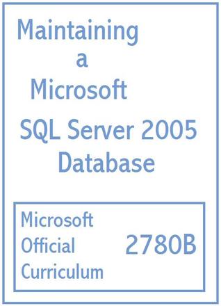 Maintaining a Microsoft SQL Server 2005 Database (Courseware, 2780B)