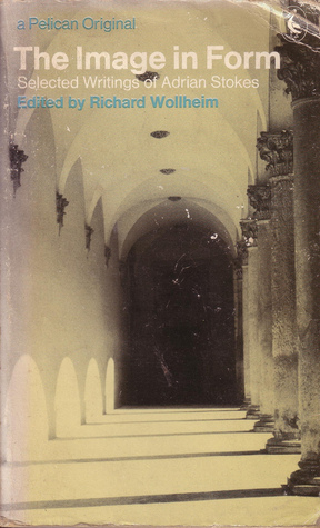 The Image in Form: Selected Writings of Adrian Stokes (Pelican)