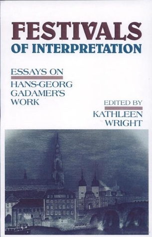 Festivals of Interpretation: Essays on Hans-Georg Gadamer's Work (SUNY Series in Contemporary Continental Philosophy)