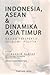 Indonesia, ASEAN & Dinamika Asia Timur: Kajian Perspektif Ekonomi-Politik