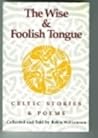 Wise and Foolish Tongue: Celtic Stories and Poems Wise and Foolish Tongue: Celtic Stories and Poems