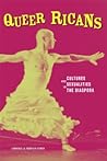 Queer Ricans: Cultures and Sexualities in the Diaspora (Volume 23)