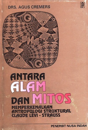 Antara Alam dan Mitos: Memperkenalkan Antropologi Struktural Claude Levi-Strauss  by Agus Cremers
