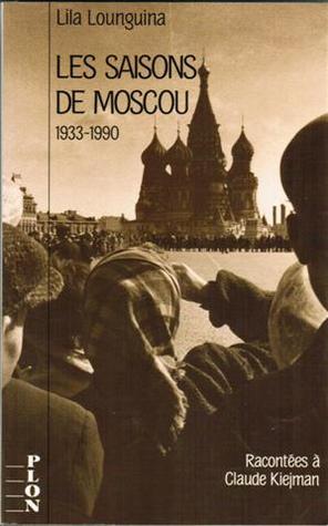Les Saisons De Moscou 1933 1990 Racontees A Claude Kiejman By Lilianna Lungina Les Saisons De Moscou 1933 1990 Racontees A Claude Kiejman By Lilianna Lungina