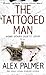 The Tattooed Man by Alex Palmer The Tattooed Man by Alex Palmer