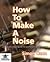 How To Make a Noise: A Comprehensive Guide to Synthesizer Programming