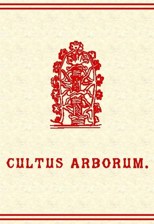 Cultus Arborum: A Descriptive Account of Phallic Tree Worship with Illustrative Legends, Superstitions and Usages (Hardcover)
