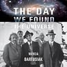 The Day We Found The Universe by Marcia Bartusiak The Day We Found The Universe by Marcia Bartusiak