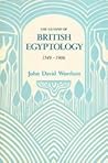 The Genesis of British Egyptology, 1549-1906 by John David Wortham