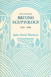 The Genesis of British Egyptology, 1549-1906 (Hardcover)