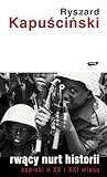 Rwący nurt historii. Zapiski o XX i XXI wieku by Ryszard Kapuściński
