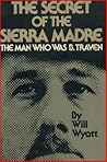 The Secret of Sierra Madre: The Man Who Was B. Traven The Secret of Sierra Madre: The Man Who Was B. Traven