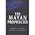 The Mayan Prophecies: Unlocking the Secrets of a Lost Civilization