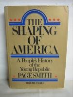 The Shaping of America: A People's History of the Young Republic (Vol 3)