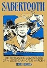 Sabertooth: The Rip Roaring Adventures of a Legendary Game Warden