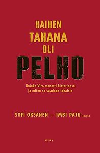 Kaiken takana oli pelko: Kuinka Viro menetti historiansa ja miten se saadaan takaisin (Hardcover)
