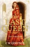 The Last Queen by C.W. Gortner The Last Queen by C.W. Gortner