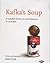 Kafka's Soup: A Complete History of World Literature in 14 Recipes