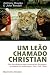 Um Leão Chamado Christian by Anthony Bourke Um Leão Chamado Christian by Anthony Bourke