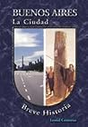 Buenos Aires la ciudad/ Buenos Aires the City: Breve Historia/ Brief History (Spanish Edition)