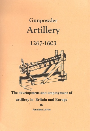 Gunpowder Artillery 1267-1603: The development and employment of artillery in Britain and Europe