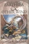 Tales From Earthsea & The Other Wind (Earthsea Cycle, #5-6)