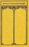 Science Fiction by Gaslight: A History and Anthology of Science Fiction in the Popular Magazines, 1891-1911 (Classics of Science Fiction)