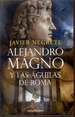 Portada de Alejandro Magno y las águilas de Roma, de Javier Negrete