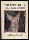 The Wild Dogs in Life and Legend by Maxwell Riddle
