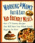 Working Mom's Guide to Kid-Friendly Meals : Over 200 Fast & Easy Recipes That Will Have Your Whole Family Begging for More