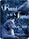 Bound To The Tiger by Kate  Hill