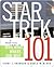 Star Trek 101: A Practical Guide to Who, What, Where, and Why