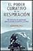 El Poder Curativo de La Respiracion (Salud Y Vida Natural / Natural Health and Living) (Spanish Edition)
