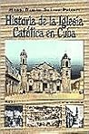 Historia De LA Iglesia Catolica En Cuba (Spanish Edition)