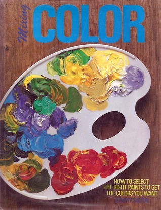 Mixing Color: How to Select the Right Paints to Get the Colors You Want (Hardcover)
