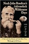 Noah John Rondeau's Adirondack Wilderness Days: A Year With the Hermit of Cold River Flow Noah John Rondeau's Adirondack Wilderness Days: A Year With the Hermit of Cold River Flow