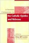 A Feminist Companion To The Catholic Epistles And Hebrews (Feminist Companion to the New Testament and Early Christian Writings, #8)