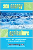 Sea Energy Agriculture: Nature's Ideal Trace Element Blend for Farm, Livestock, Humans (Paperback)