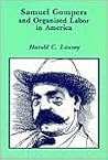 Samuel Gompers and Organized Labor in America Samuel Gompers and Organized Labor in America