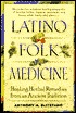 Latino Folk Medicine: Healing Herbal Remedies from Ancient Traditions