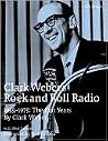 Clark Weber's Rock and Roll Radio: The Fun Years: 1955-1975 Clark Weber's Rock and Roll Radio: The Fun Years: 1955-1975