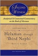 Second Witness: Analytical and Contextual Commentary on the Book of Mormon, Volume 5: Helaman Through Third Nephi (Hardcover)