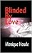 Blinded By Love by Monique Houde Blinded By Love by Monique Houde
