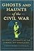 Ghosts And Haunts Of The Civil War: Authentic Accounts Of The Strange And Unexplained