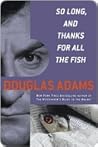 So Long, and Thanks for All the Fish by Douglas Adams