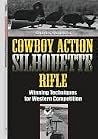 Cowboy Action Silhouette Rifle: Winning Techniques for Western Competition Cowboy Action Silhouette Rifle: Winning Techniques for Western Competition