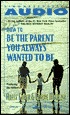How To Be The Parent You Always Wanted To Be by Adele Faber