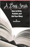 A Book Inside, How to Write, Publish, and Sell Your Story by Carol Denbow A Book Inside, How to Write, Publish, and Sell Your Story by Carol Denbow