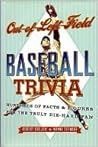 Out-Of-Left Field Baseball Trivia: Hundreds of Facts & Figures for the Truly Di